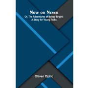 Now or Never; Or, The Adventures of Bobby Bright A Story for Young Folks, Paperback