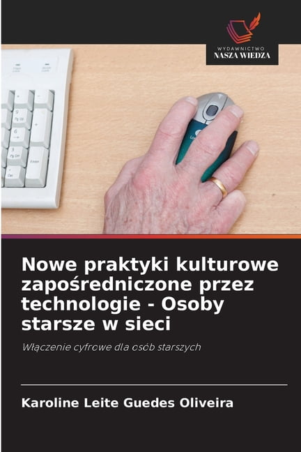 Nowe praktyki kulturowe zapośredniczone przez technologie - Osoby starsze w sieci, (Paperback)