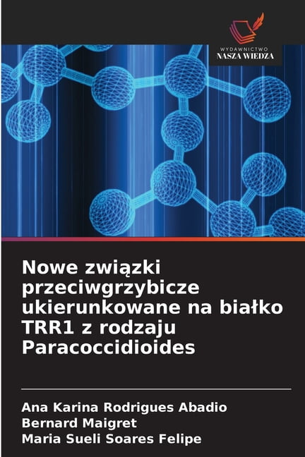 Nowe związki przeciwgrzybicze ukierunkowane na bialko TRR1 z rodzaju Paracoccidioides, (Paperback)