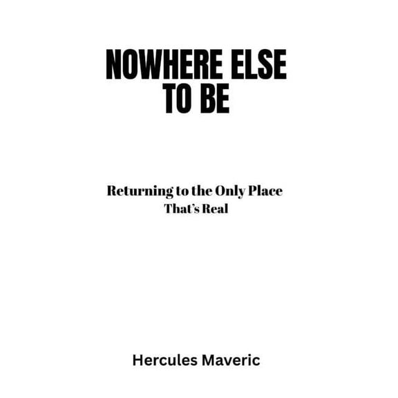 Nowhere Else to Be: Returning to the Only Place That's Real, (Paperback)