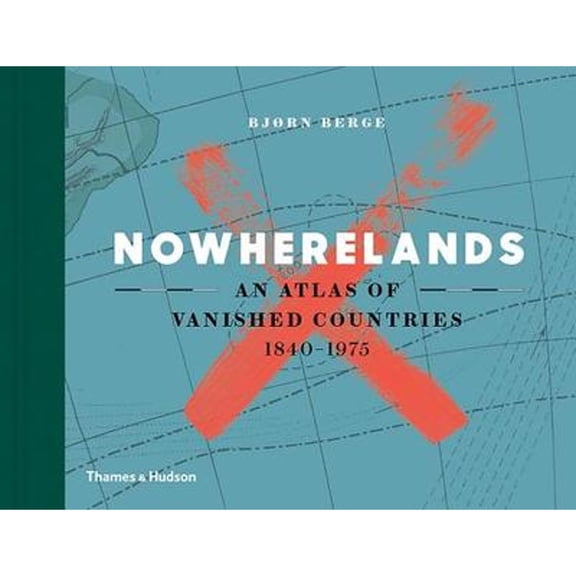 Pre-Owned Nowherelands: An Atlas of Vanished Countries 1840-1975 (Hardcover) 0500519900 9780500519905