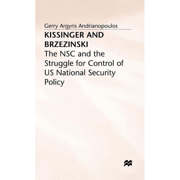Nsc and the Struggle for Control of Us N Kissinger and Brzezinski: The Nsc and the Struggle for Control of Us National Security Policy, (Hardcover)