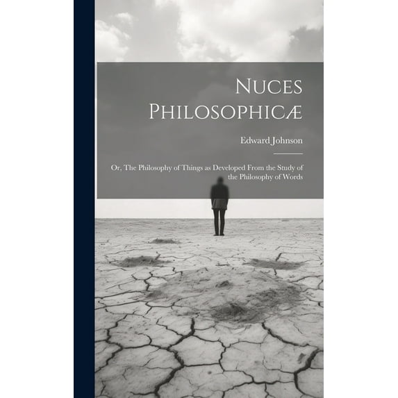 Nuces Philosophicæ; or, The Philosophy of Things as Developed From the Study of the Philosophy of Words (Hardcover)