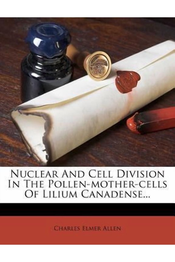 Nuclear and Cell Division in the Pollen-Mother-Cells of Lilium Canadense... Paperback