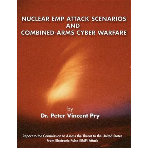 Nuclear EMP Attack Scenarios and Combined-Arms Cyber Warfare (Paperback) by Peter Vincent Pry