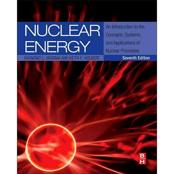 Nuclear Energy: An Introduction to the Concepts, Systems, and Applications of Nuclear Processes, (Hardcover)