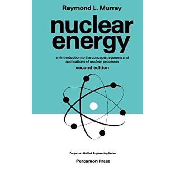 Pre-Owned Nuclear Energy: An Introduction to the Concepts, Systems, and Applications of Nuclear Processes (Paperback) 0080247504 9780080247502