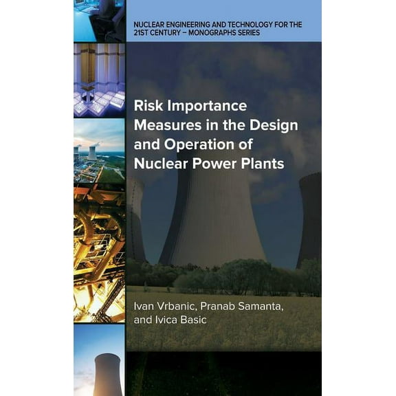 Nuclear Engineering Division (Ned) Monograph: Risk Importance Measures in the Design and Operation of Nuclear Power Plants (Hardcover)