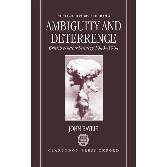 Nuclear History Program Ambiguity and Deterrence: British Nuclear Strategy 1945-1964, Book 4, (Hardcover)