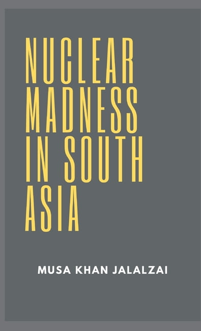 MUSA KHAN JALALZAI Nuclear Madness in South Asia (Hardcover)