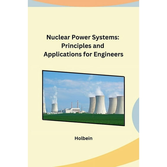Nuclear Power Systems: Principles and Applications for Engineers, (Paperback)