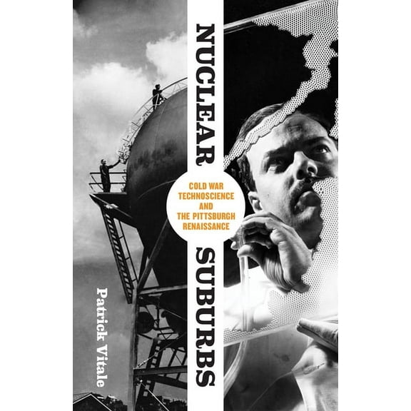 Nuclear Suburbs : Cold War Technoscience and the Pittsburgh Renaissance (Paperback)