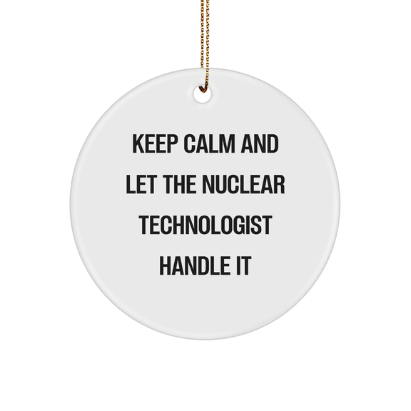 Nuclear Technologist Gifts, Keep Calm And Let, Funny Circle Ornament, Christmas Unique Gifts, Gifts from Family, for Nuclear Technologist (150-200 characters in total)