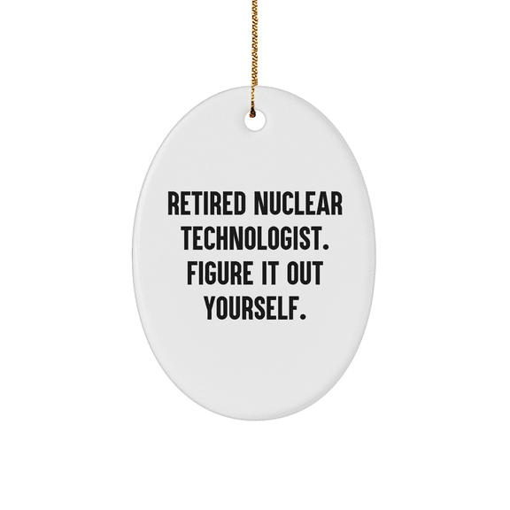 Nuclear Technologist Oval Ornament - Funny Quote Gifts for Men, Women, or Friends - Christmas Unique Gifts from Family, Coworkers, or Boss