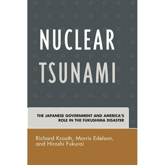 Nuclear Tsunami: The Japanese Government and America's Role in the Fukushima Disaster, (Hardcover)