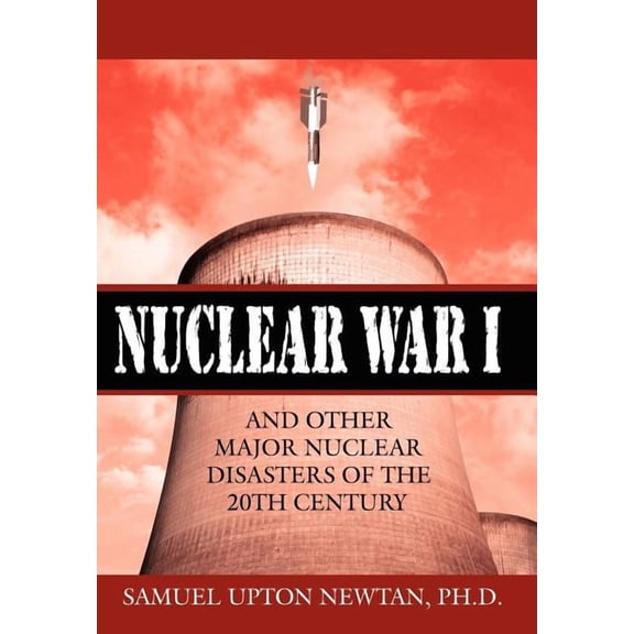 Nuclear War I and Other Major Nuclear Disasters of the 20th Century