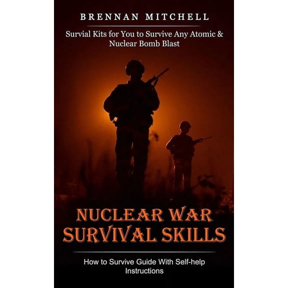 Nuclear War Survival Skills: How to Survive Guide With Self-help Instructions (Survial Kits for You to Survive Any Atomi, (Paperback)