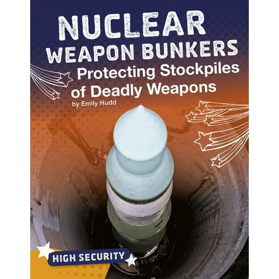 High Security Nuclear Weapon Bunkers: Protecting Stockpiles of Deadly Weapons, (Hardcover)