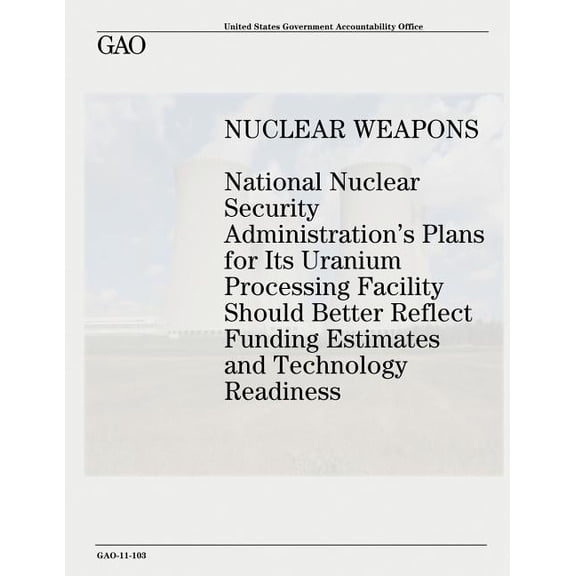 Nuclear Weapons: National Nuclear Security Administration's Plans for Its Uranium Processing Facility Should Better Refl, (Paperback)