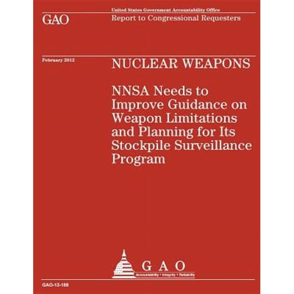 Nuclear Weapons NNSA Needs to Improve Guidance on Weapon Limitations and Planning for Its Stockpile Surveillance Program (Paperback)