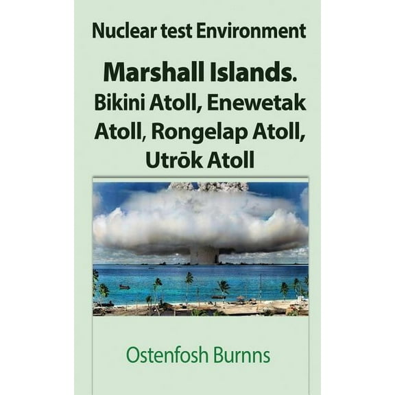 Nuclear test Environment: Marshall Islands. Bikini Atoll, Enewetak Atoll, Rongelap Atoll, Utrōk Atoll, (Paperback)