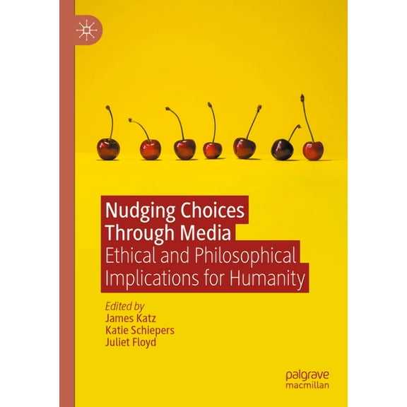 Nudging Choices Through Media: Ethical and Philosophical Implications for Humanity, (Hardcover)