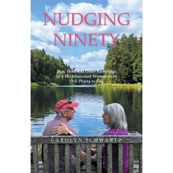 Nudging Ninety: This, That, and Other Ramblings of a Well-Seasoned Woman with Still Plenty to Say, (Paperback)