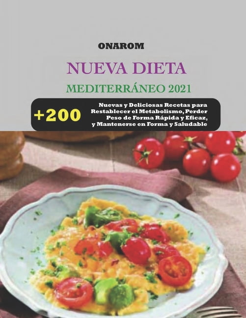 Nueva Dieta Dieta Mediterránea 2021 : + 200 nuevas y deliciosas recetas para restablecer el metabolismo, perder peso de forma rápida y eficaz, y mantenerse en forma y saludable (Paperback)