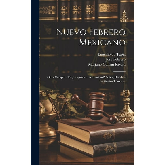 Nuevo Febrero Mexicano: Obra Completa De Jurisprudencia Teórico-práctica, Dividida En Cuatro Tomos ... (Hardcover)