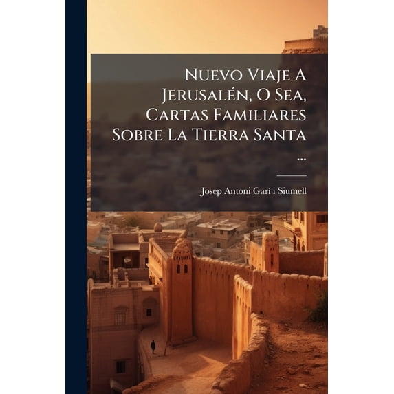 Nuevo Viaje A Jerusalén, O Sea, Cartas Familiares Sobre La Tierra Santa ... : Con Una Crítica Impugnación Del Viaje A Oriente Del S.d. Alfonso De Lamartine... (Paperback)