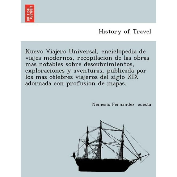 Nuevo Viajero Universal, enciclopedia de viajes modernos, recopilacion de las obras mas notables sobre descubrimientos, exploraciones y aventuras, publicada por los mas célebres viajeros del sig
