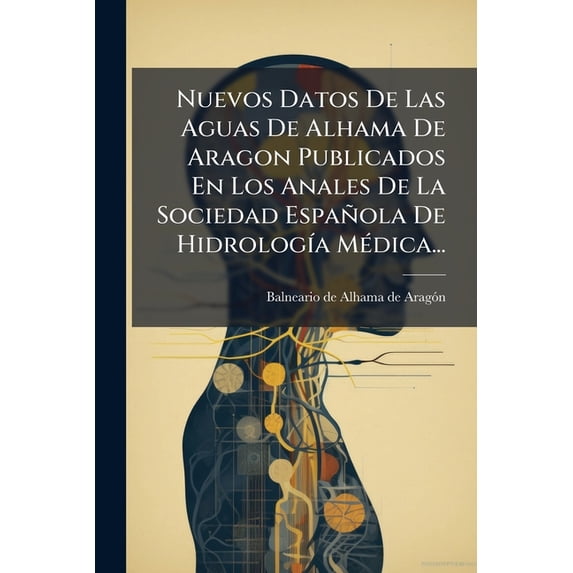 Nuevos Datos De Las Aguas De Alhama De Aragon Publicados En Los Anales De La Sociedad Española De Hidrología Médica... (Paperback)