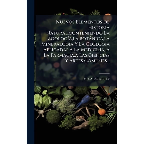 Nuevos Elementos De Historia Natural, conteniendo La Zoolog-a, la Botnica, la Mineralog-a Y La Geolog-a Aplicadas A , (Hardcover)