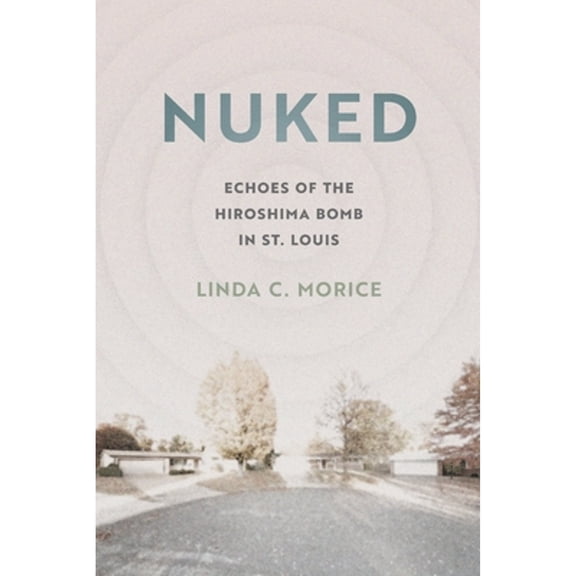 Pre-Owned Nuked: Echoes of the Hiroshima Bomb in St. Louis (Paperback) 0820363170 9780820363172