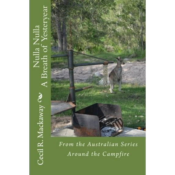 Nulla Nulla: A Breath of Yesteryear Around the Campfire Paperback 0987289640 9780987289643 Mr Cecil Roy Mackaway