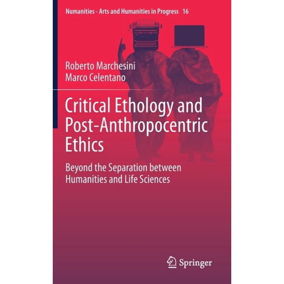 Numanities - Arts and Humanities in Prog Critical Ethology and Post-Anthropocentric Ethics: Beyond the Separation Between Humanities and Life Sciences, Book 16, (Hardcover)