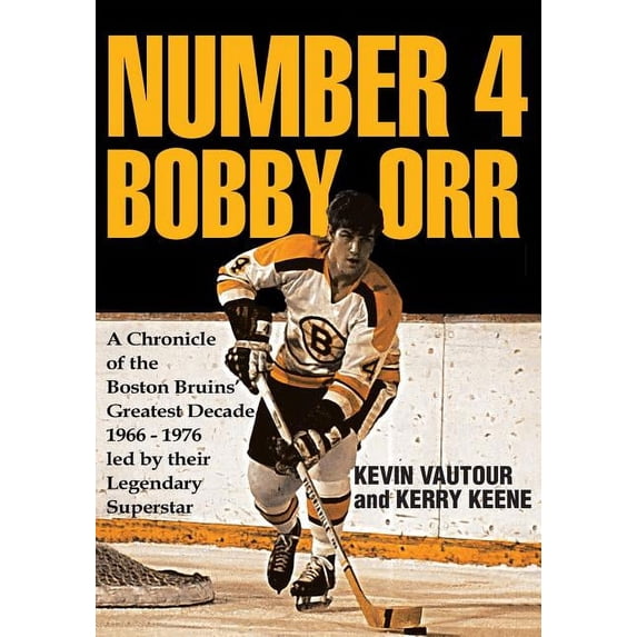 Number 4 Bobby Orr: A Chronicle of the Boston Bruins' Greatest Decade 1966-1976 Led by Their Legendary Superstar, (Paperback)