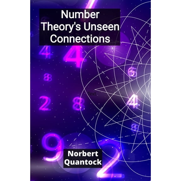 Number Theory's Unseen Connections: Unraveling the intricate tapestry of integers, rational numbers, and the beautiful c, (Paperback)