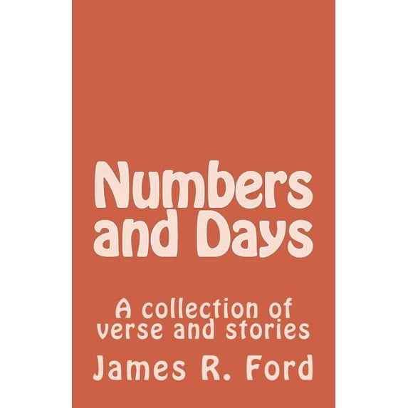 Numbers and Days: A collection Paperback 1530388503 9781530388509 James R. Ford