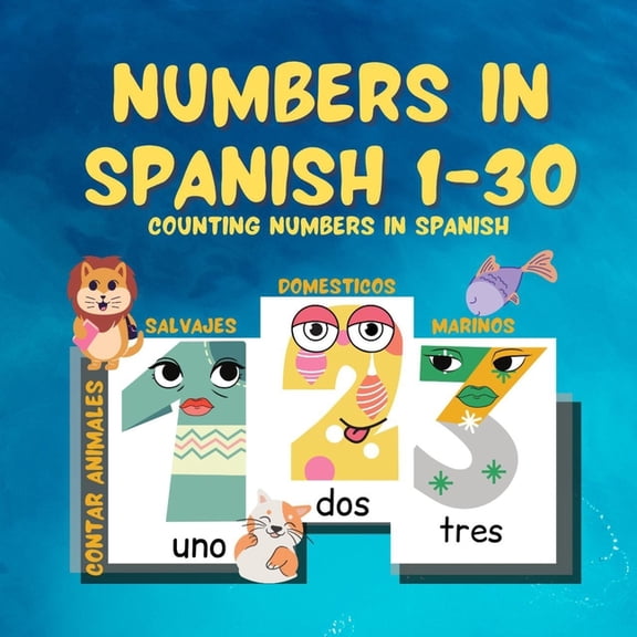 Numbers in Spanish 1-30: Counting Numbers in Spanish / Count Animals: wild animals, domestic animals, sea animals / cont, (Paperback)