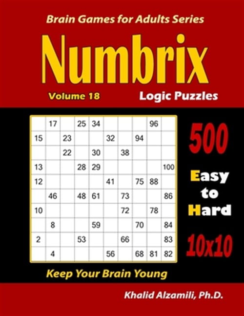 KHALID ALZAMILI Numbrix Logic Puzzles: 500 Easy to Hard (10x10) : : Keep Your Brain Young
