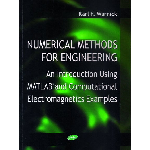 Numerical Methods For Engineering: An Introduction Using Matlab And Computational Electromagnetics Examples - WARNICK KARL F.