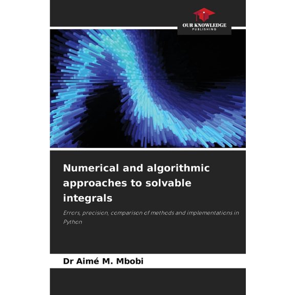 Numerical and algorithmic approaches to solvable integrals, (Paperback)