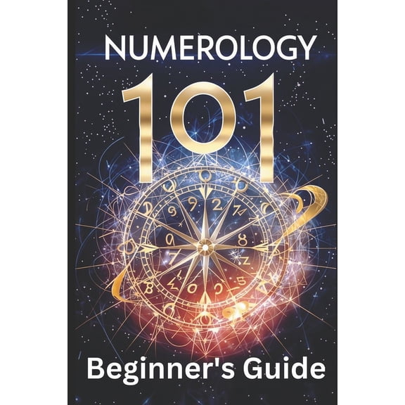 Numerology 101 Beginner's Guide: Crack the Code of Numbers and Transform Your Life with Simple Steps and Easy Wisdom, (Paperback)
