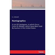 Numisgraphics A List Of Catalogues, in which Occur Coins Or Medals, which Have Been Sold By Auction in the United State, Paperback