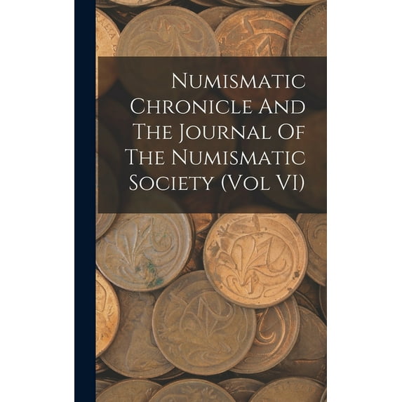 Numismatic Chronicle And The Journal Of The Numismatic Society (Vol VI) (Hardcover)
