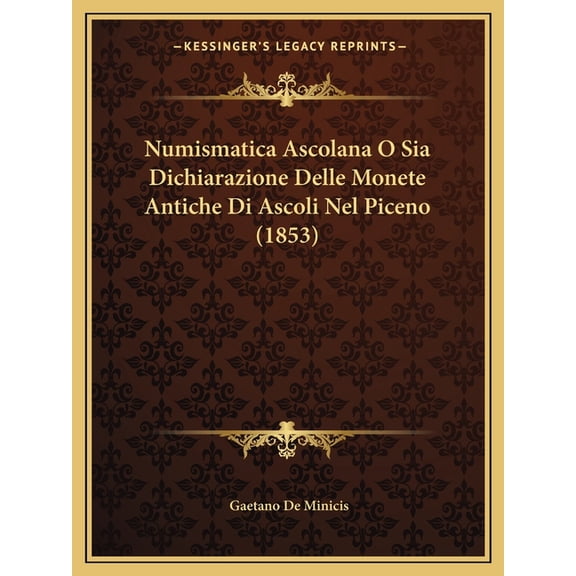 Numismatica Ascolana O Sia Dichiarazione Delle Monete Antiche Di Ascoli Nel Piceno (1853) (Paperback)
