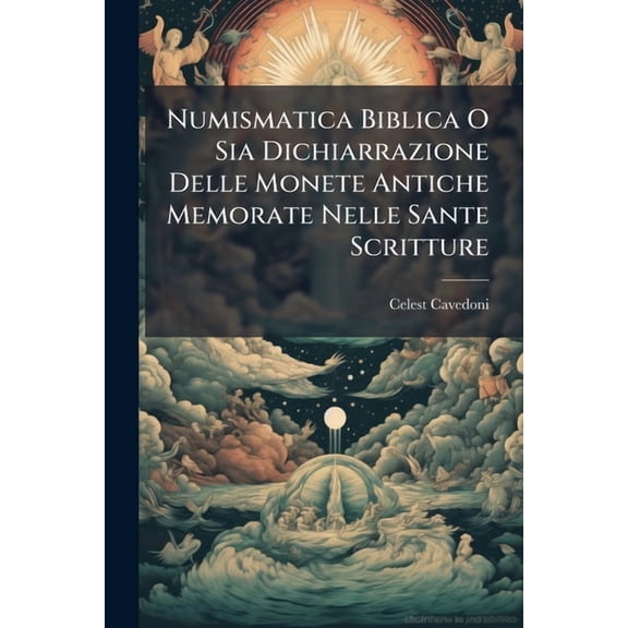 Numismatica Biblica O Sia Dichiarrazione Delle Monete Antiche Memorate Nelle Sante Scritture, (Paperback)