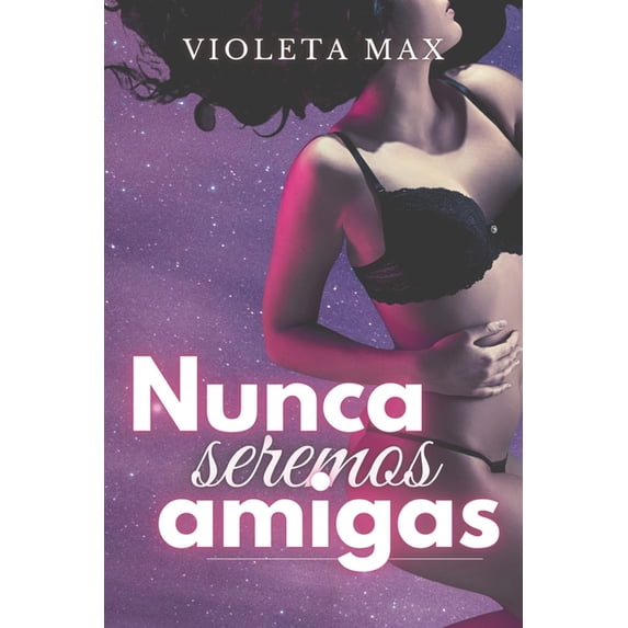 Nunca seremos amigas: Relato LGTB: Un encuentro sensual entre universitarias (Paperback)