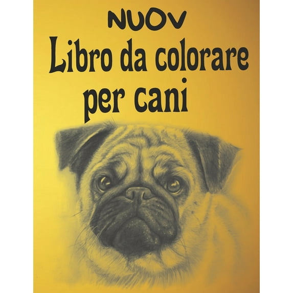 Nuov - Libro da Colorare Per Cani: Regali per gli amanti dei cani per bambini piccoli, bambini da 4 a 8 anni, ragazze da 8 a 12 anni o relax per adulti. Una collezione di disegni da colorare di cani p